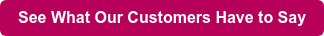 See What Our Customers Have to Say